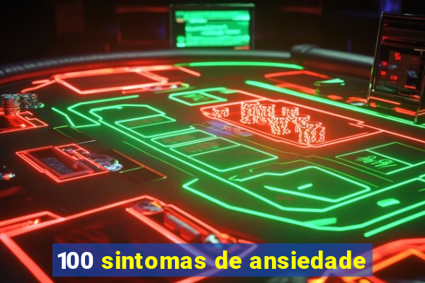 100 sintomas de ansiedade